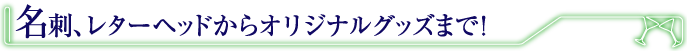 名刺、レターヘッドからオリジナルグッズまで！